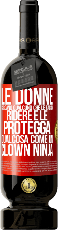 49,95 € Spedizione Gratuita | Vino rosso Edizione Premium MBS® Riserva Le donne cercano qualcuno che le faccia ridere e le protegga, qualcosa come un clown ninja Etichetta Rossa. Etichetta personalizzabile Riserva 12 Mesi Raccogliere 2014 Tempranillo