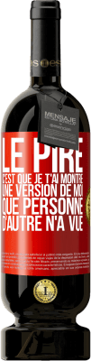 49,95 € Envoi gratuit | Vin rouge Édition Premium MBS® Réserve Le pire, c'est que je t'ai montré une version de moi que personne d'autre n'a vue Étiquette Rouge. Étiquette personnalisable Réserve 12 Mois Récolte 2014 Tempranillo