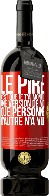 49,95 € Envoi gratuit | Vin rouge Édition Premium MBS® Réserve Le pire, c'est que je t'ai montré une version de moi que personne d'autre n'a vue Étiquette Rouge. Étiquette personnalisable Réserve 12 Mois Récolte 2014 Tempranillo