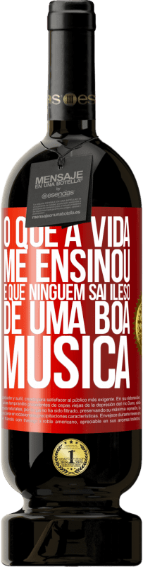 49,95 € Envio grátis | Vinho tinto Edição Premium MBS® Reserva O que a vida me ensinou é que ninguém sai ileso de uma boa música Etiqueta Vermelha. Etiqueta personalizável Reserva 12 Meses Colheita 2015 Tempranillo