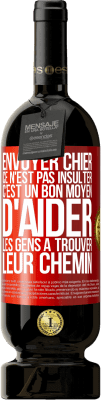 49,95 € Envoi gratuit | Vin rouge Édition Premium MBS® Réserve Envoyer chier, ce n'est pas insulter. C'est un bon moyen d'aider les gens à trouver leur chemin Étiquette Rouge. Étiquette personnalisable Réserve 12 Mois Récolte 2014 Tempranillo