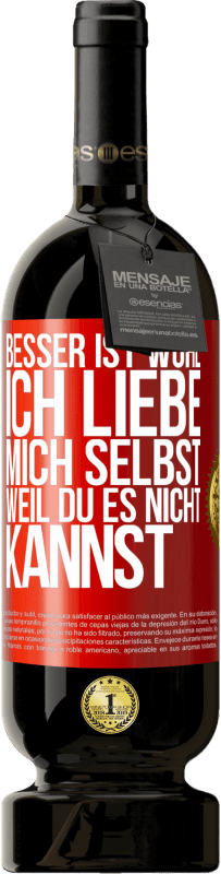 49,95 € Kostenloser Versand | Rotwein Premium Ausgabe MBS® Reserve Besser ist wohl, ich liebe mich selbst, weil du es nicht kannst Rote Markierung. Anpassbares Etikett Reserve 12 Monate Ernte 2014 Tempranillo