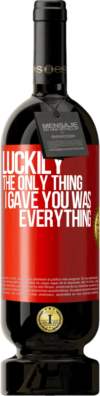 49,95 € 送料無料 | 赤ワイン プレミアム版 MBS® 予約する 幸いなことに、私があなたにあげたのはすべてでした 赤いタグ. カスタマイズ可能なラベル 予約する 12 月 収穫 2016 Tempranillo