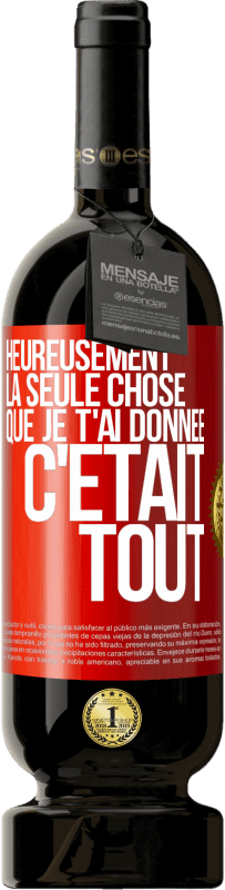 49,95 € Envoi gratuit | Vin rouge Édition Premium MBS® Réserve Heureusement, la seule chose que je t'ai donnée c'était tout Étiquette Rouge. Étiquette personnalisable Réserve 12 Mois Récolte 2014 Tempranillo