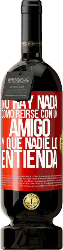 49,95 € Envío gratis | Vino Tinto Edición Premium MBS® Reserva No hay nada como reírse con un amigo y que nadie lo entienda Etiqueta Roja. Etiqueta personalizable Reserva 12 Meses Cosecha 2015 Tempranillo