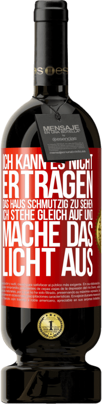 49,95 € Kostenloser Versand | Rotwein Premium Ausgabe MBS® Reserve Ich kann es nicht ertragen, das Haus schmutzig zu sehen. Ich stehe gleich auf und mache das Licht aus Rote Markierung. Anpassbares Etikett Reserve 12 Monate Ernte 2014 Tempranillo