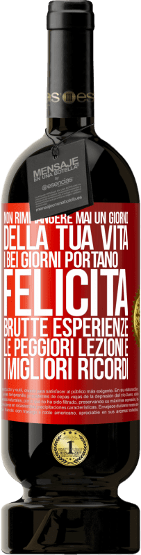 49,95 € Spedizione Gratuita | Vino rosso Edizione Premium MBS® Riserva Non rimpiangere mai un giorno della tua vita. I bei giorni portano felicità, brutte esperienze, le peggiori lezioni e i Etichetta Rossa. Etichetta personalizzabile Riserva 12 Mesi Raccogliere 2015 Tempranillo