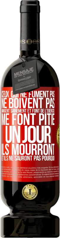 49,95 € Envoi gratuit | Vin rouge Édition Premium MBS® Réserve Ceux qui ne fument pas, ne boivent pas, mangent sainement et font de l'exercice me font pitié. Un jour, ils mourront et ils ne s Étiquette Rouge. Étiquette personnalisable Réserve 12 Mois Récolte 2015 Tempranillo