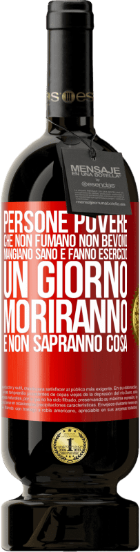 49,95 € Spedizione Gratuita | Vino rosso Edizione Premium MBS® Riserva Persone povere che non fumano, non bevono, mangiano sano e fanno esercizio. Un giorno moriranno e non sapranno cosa Etichetta Rossa. Etichetta personalizzabile Riserva 12 Mesi Raccogliere 2015 Tempranillo