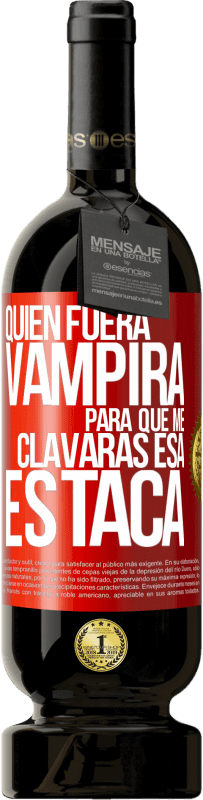 49,95 € Envío gratis | Vino Tinto Edición Premium MBS® Reserva Quién fuera vampira para que me clavaras esa estaca Etiqueta Roja. Etiqueta personalizable Reserva 12 Meses Cosecha 2014 Tempranillo