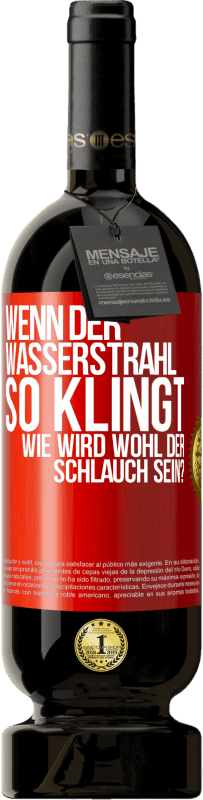 49,95 € Kostenloser Versand | Rotwein Premium Ausgabe MBS® Reserve Wenn der Wasserstrahl so klingt, wie wird wohl der Schlauch sein? Rote Markierung. Anpassbares Etikett Reserve 12 Monate Ernte 2014 Tempranillo