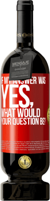 49,95 € Free Shipping | Red Wine Premium Edition MBS® Reserve If my answer was Yes, what would your question be? Red Label. Customizable label Reserve 12 Months Harvest 2014 Tempranillo