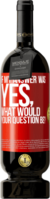 49,95 € Free Shipping | Red Wine Premium Edition MBS® Reserve If my answer was Yes, what would your question be? Red Label. Customizable label Reserve 12 Months Harvest 2015 Tempranillo