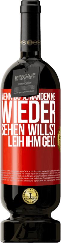 49,95 € Kostenloser Versand | Rotwein Premium Ausgabe MBS® Reserve Wenn du jemanden nie wieder sehen willst, leih ihm Geld Rote Markierung. Anpassbares Etikett Reserve 12 Monate Ernte 2014 Tempranillo