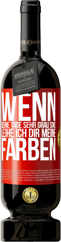 49,95 € Kostenloser Versand | Rotwein Premium Ausgabe MBS® Reserve Wenn deine Tage sehr grau sind, leihe ich dir meine Farben Rote Markierung. Anpassbares Etikett Reserve 12 Monate Ernte 2014 Tempranillo