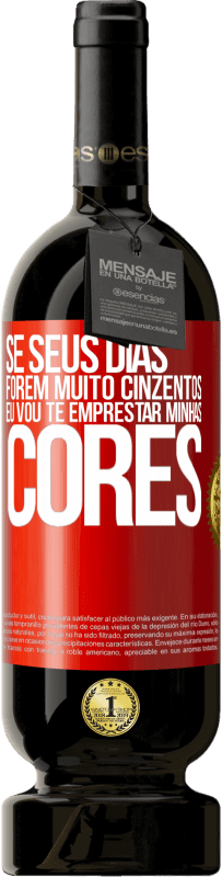 49,95 € Envio grátis | Vinho tinto Edição Premium MBS® Reserva Se seus dias forem muito cinzentos, eu vou te emprestar minhas cores Etiqueta Vermelha. Etiqueta personalizável Reserva 12 Meses Colheita 2016 Tempranillo
