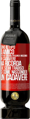 49,95 € Spedizione Gratuita | Vino rosso Edizione Premium MBS® Riserva Sono il tipo di amico che ti aiuterebbe persino a nascondere un cadavere, ma ricorda che se mi tradisci ... so come Etichetta Rossa. Etichetta personalizzabile Riserva 12 Mesi Raccogliere 2014 Tempranillo