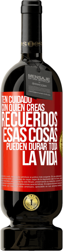 49,95 € Envío gratis | Vino Tinto Edición Premium MBS® Reserva Ten cuidado con quién creas recuerdos. Esas cosas pueden durar toda la vida Etiqueta Roja. Etiqueta personalizable Reserva 12 Meses Cosecha 2014 Tempranillo