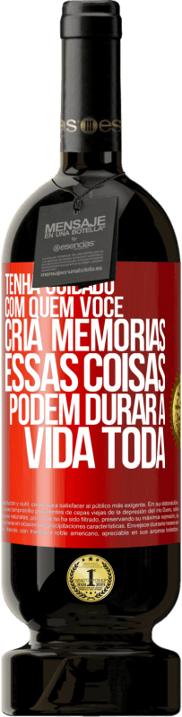 49,95 € Envio grátis | Vinho tinto Edição Premium MBS® Reserva Tenha cuidado com quem você cria memórias. Essas coisas podem durar a vida toda Etiqueta Vermelha. Etiqueta personalizável Reserva 12 Meses Colheita 2015 Tempranillo