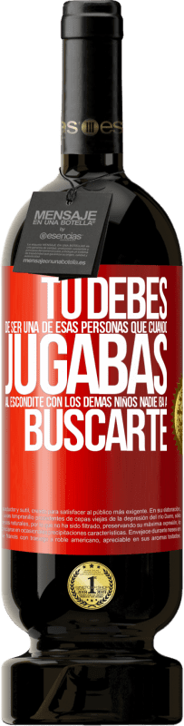 49,95 € Envío gratis | Vino Tinto Edición Premium MBS® Reserva Tú debes de ser una de esas personas que cuando jugabas al escondite con los demás niños nadie iba a buscarte Etiqueta Roja. Etiqueta personalizable Reserva 12 Meses Cosecha 2014 Tempranillo