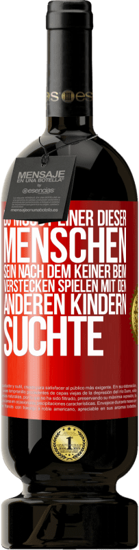 49,95 € Kostenloser Versand | Rotwein Premium Ausgabe MBS® Reserve Du musst einer dieser Menschen sein, nach dem keiner beim Verstecken spielen mit den anderen Kindern suchte Rote Markierung. Anpassbares Etikett Reserve 12 Monate Ernte 2014 Tempranillo