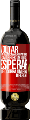 49,95 € Envio grátis | Vinho tinto Edição Premium MBS® Reserva Voltar a um relacionamento anterior é como reler um livro e esperar que ocorra um final diferente Etiqueta Vermelha. Etiqueta personalizável Reserva 12 Meses Colheita 2015 Tempranillo