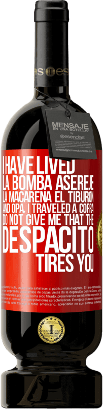 49,95 € Free Shipping | Red Wine Premium Edition MBS® Reserve I have lived La bomba, Aserejé, La Macarena, El Tiburon and Opá, I traveled a corrá. Do not give me that the Despacito tires Red Label. Customizable label Reserve 12 Months Harvest 2015 Tempranillo