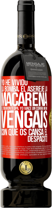 49,95 € Envío gratis | Vino Tinto Edición Premium MBS® Reserva Yo he vivido La bomba, el Aserejé, La Macarena, El Tiburón y Opá, yo viacé un corrá. No me vengáis con que os cansa el Etiqueta Roja. Etiqueta personalizable Reserva 12 Meses Cosecha 2014 Tempranillo