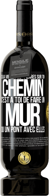 49,95 € Envoi gratuit | Vin rouge Édition Premium MBS® Réserve Si la vie met des pierres sur ton chemin c'est à toi de faire un mur ou un pont avec elles Étiquette Noire. Étiquette personnalisable Réserve 12 Mois Récolte 2015 Tempranillo