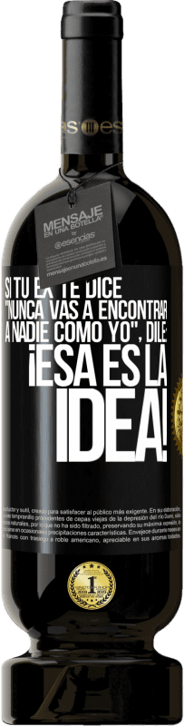 49,95 € Envío gratis | Vino Tinto Edición Premium MBS® Reserva Si tu ex te dice nunca vas a encontrar a nadie como yo dile ¡esa es la idea! Etiqueta Negra. Etiqueta personalizable Reserva 12 Meses Cosecha 2015 Tempranillo