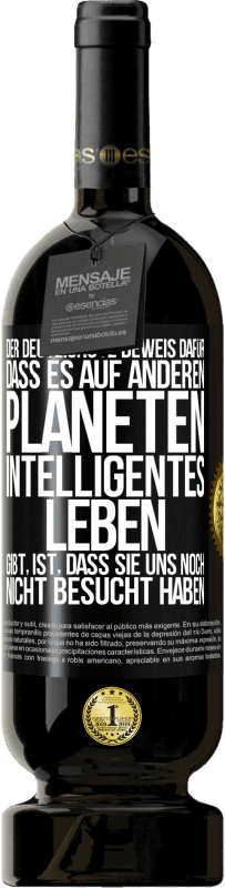 49,95 € Kostenloser Versand | Rotwein Premium Ausgabe MBS® Reserve Der deutlichste Beweis dafür, dass es auf anderen Planeten intelligentes Leben gibt, ist, dass sie uns noch nicht besucht haben Schwarzes Etikett. Anpassbares Etikett Reserve 12 Monate Ernte 2015 Tempranillo