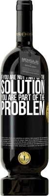 49,95 € Free Shipping | Red Wine Premium Edition MBS® Reserve If you are not part of the solution ... you are part of the problem Black Label. Customizable label Reserve 12 Months Harvest 2016 Tempranillo