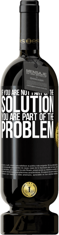 49,95 € Free Shipping | Red Wine Premium Edition MBS® Reserve If you are not part of the solution ... you are part of the problem Black Label. Customizable label Reserve 12 Months Harvest 2014 Tempranillo