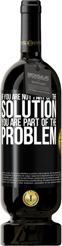 49,95 € Free Shipping | Red Wine Premium Edition MBS® Reserve If you are not part of the solution ... you are part of the problem Black Label. Customizable label Reserve 12 Months Harvest 2015 Tempranillo