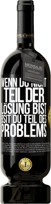 49,95 € Kostenloser Versand | Rotwein Premium Ausgabe MBS® Reserve Wenn du nicht Teil der Lösung bist, bsit du Teil des Problems Schwarzes Etikett. Anpassbares Etikett Reserve 12 Monate Ernte 2016 Tempranillo