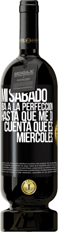 49,95 € Envío gratis | Vino Tinto Edición Premium MBS® Reserva Mi sábado iba a la perfección hasta que me di cuenta que es miércoles Etiqueta Negra. Etiqueta personalizable Reserva 12 Meses Cosecha 2015 Tempranillo