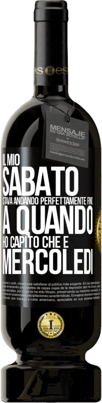 49,95 € Spedizione Gratuita | Vino rosso Edizione Premium MBS® Riserva Il mio sabato stava andando perfettamente fino a quando ho capito che è mercoledì Etichetta Nera. Etichetta personalizzabile Riserva 12 Mesi Raccogliere 2015 Tempranillo