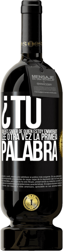 49,95 € Envío gratis | Vino Tinto Edición Premium MBS® Reserva ¿Tú quieres saber de quién estoy enamorado? Lee otra vez la primera palabra Etiqueta Negra. Etiqueta personalizable Reserva 12 Meses Cosecha 2015 Tempranillo