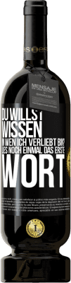 49,95 € Kostenloser Versand | Rotwein Premium Ausgabe MBS® Reserve Du willst wissen, in wen ich verliebt bin? Lies noch einmal das erste Wort Schwarzes Etikett. Anpassbares Etikett Reserve 12 Monate Ernte 2015 Tempranillo