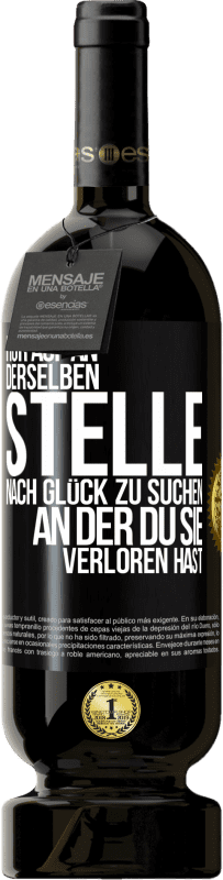 49,95 € Kostenloser Versand | Rotwein Premium Ausgabe MBS® Reserve Hör auf an, derselben Stelle nach Glück zu suchen, an der du sie verloren hast Schwarzes Etikett. Anpassbares Etikett Reserve 12 Monate Ernte 2015 Tempranillo