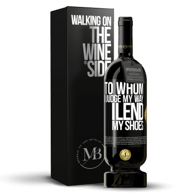 «To whom I judge my way, I lend my shoes» Premium Edition MBS® Reserve