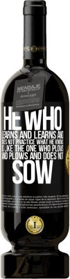 49,95 € Free Shipping | Red Wine Premium Edition MBS® Reserve He who learns and learns and does not practice what he knows is like the one who plows and plows and does not sow Black Label. Customizable label Reserve 12 Months Harvest 2015 Tempranillo