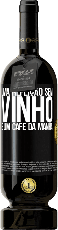 49,95 € Envio grátis | Vinho tinto Edição Premium MBS® Reserva Uma refeição sem vinho é um café da manhã Etiqueta Preta. Etiqueta personalizável Reserva 12 Meses Colheita 2015 Tempranillo