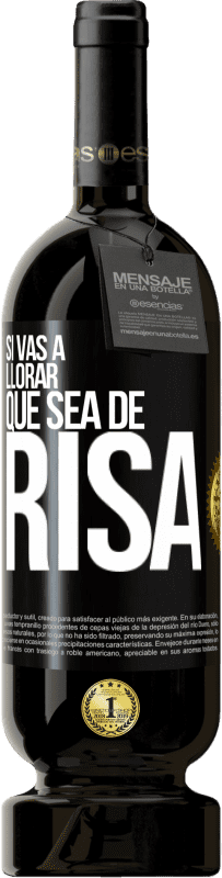 49,95 € Envío gratis | Vino Tinto Edición Premium MBS® Reserva Si vas a llorar, que sea de risa Etiqueta Negra. Etiqueta personalizable Reserva 12 Meses Cosecha 2016 Tempranillo