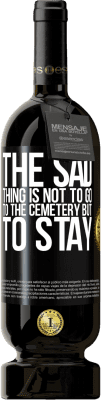 49,95 € Free Shipping | Red Wine Premium Edition MBS® Reserve The sad thing is not to go to the cemetery but to stay Black Label. Customizable label Reserve 12 Months Harvest 2016 Tempranillo