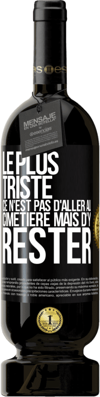 49,95 € Envoi gratuit | Vin rouge Édition Premium MBS® Réserve Le plus triste ce n'est pas d'aller au cimetière mais d'y rester Étiquette Noire. Étiquette personnalisable Réserve 12 Mois Récolte 2015 Tempranillo