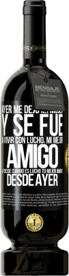 49,95 € Envío gratis | Vino Tinto Edición Premium MBS® Reserva Ayer me dejó mi mujer y se fue a vivir con Lucho, mi mejor amigo. ¿Y desde cuando es Lucho tu mejor amigo? Desde ayer Etiqueta Negra. Etiqueta personalizable Reserva 12 Meses Cosecha 2014 Tempranillo