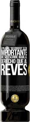 49,95 € 免费送货 | 红酒 高级版 MBS® 预订 La palabra RECONOCER es tan importante, que se escribe igual al derecho que al revés 黑标. 可自定义的标签 预订 12 个月 收成 2016 Tempranillo