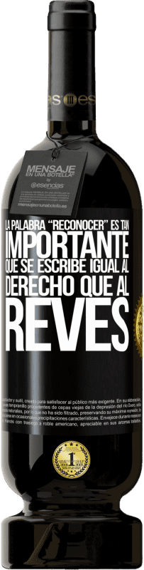 49,95 € 免费送货 | 红酒 高级版 MBS® 预订 La palabra RECONOCER es tan importante, que se escribe igual al derecho que al revés 黑标. 可自定义的标签 预订 12 个月 收成 2015 Tempranillo