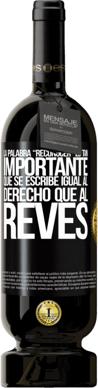 49,95 € Envío gratis | Vino Tinto Edición Premium MBS® Reserva La palabra RECONOCER es tan importante, que se escribe igual al derecho que al revés Etiqueta Negra. Etiqueta personalizable Reserva 12 Meses Cosecha 2015 Tempranillo